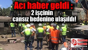 Acı haber geldi : 2 işçinin cansız bedenine ulaşıldı