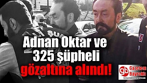 Adnan Oktar ve 325 şüpheli gözaltına alındı
