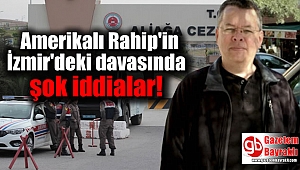 Amerikalı Rahip'in İzmir'de görülen duruşmasına şok iddialar