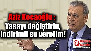 Aziz Kocaoğlu : Yasayı değiştirin, indirimli su verelim