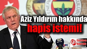 Aziz Yıldırım hakkında hapis istemi