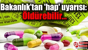 Bakanlık'tan 'hap' uyarısı : Öldürebilir