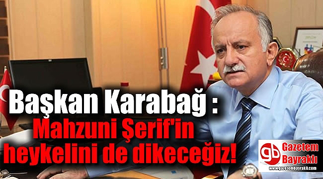 Başkan Karabağ : Mahzuni Şerif'in heykelini de dikeceğiz