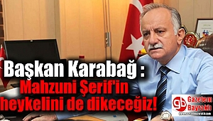 Başkan Karabağ : Mahzuni Şerif'in heykelini de dikeceğiz