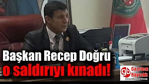 Başkan Recep Doğru o saldırıyı kınadı