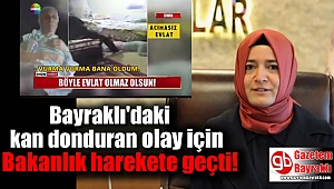 Bayraklı'daki kan donduran olay için Bakanlık harekete geçti