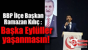BBP İlçe Başkanı Ramazan Kılıç : Başka Eylüller yaşanmasın