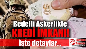 Bedelli Askerlikte kredi imkanı işte detaylar