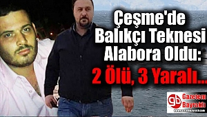 Çeşme'de Balıkçı Teknesi Alabora Oldu: 2 Ölü, 3 Yaralı