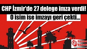 CHP İzmir'de 27 delege imza verdi