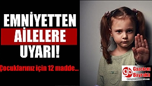 Emniyet Genel Müdürlüğü'nden anne ve babalara uyarı!