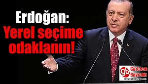 Erdoğan: Yerel seçime odaklanın