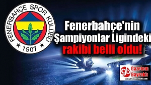 Fenerbahçe'nin Şampiyonlar Ligindeki rakibi belli oldu