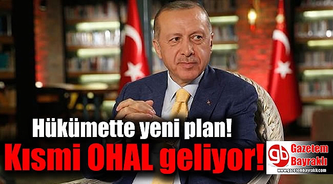 Hükümette yeni plan: Kısmi OHAL geliyor