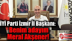 İYİ Parti İzmir İl Başkanı: Benim adayım Meral Akşener