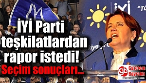 İYİ Parti teşkilatlardan rapor istedi
