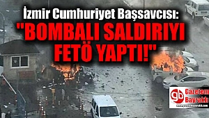 İzmir Cumhuriyet Başsavcısı'ndan bombalı saldırı açıklaması