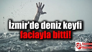 İzmir'de 4 arkadaşın deniz keyfi faciayla bitti