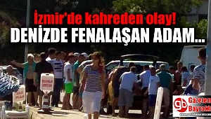 İzmir'de denizde fenalaşan adam kurtarılamadı
