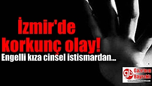 İzmir'de engelli kıza cinsel istismar iddiası