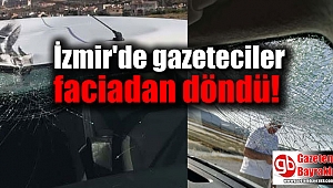 İzmir'de gazeteciler ölümden döndü