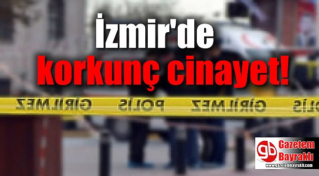 İzmir'de korkunç cinayet