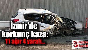 İzmir'de korkunç kaza: 1'i ağır 4 yaralı