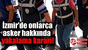 İzmir'de onlarca askere yakalama kararı