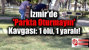 İzmir'de 'Parkta Oturmayın' Kavgası: 1 ölü