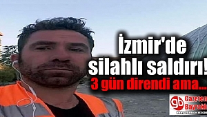 İzmir'de silahlı saldırıya uğrayan çiftçi kurtarılamadı