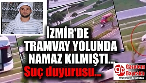 İzmir'de tramvay yolunda namaz kılan adama suç duyurusu