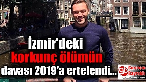 İzmir'deki korkunç ölümün davası 2019'a ertelendi