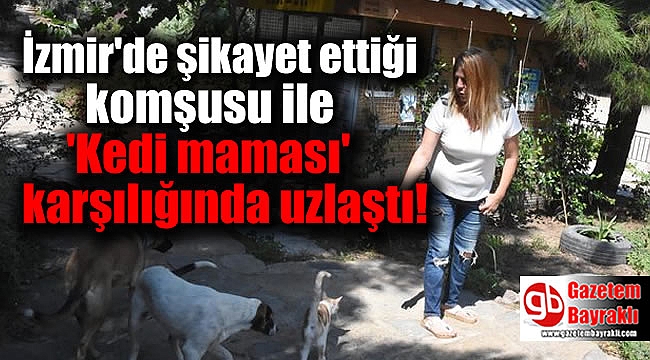 İzmir şikayet ettiği komşusu ile 'Kedi maması' karşılığında uzlaştı