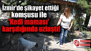 İzmir şikayet ettiği komşusu ile 'Kedi maması' karşılığında uzlaştı