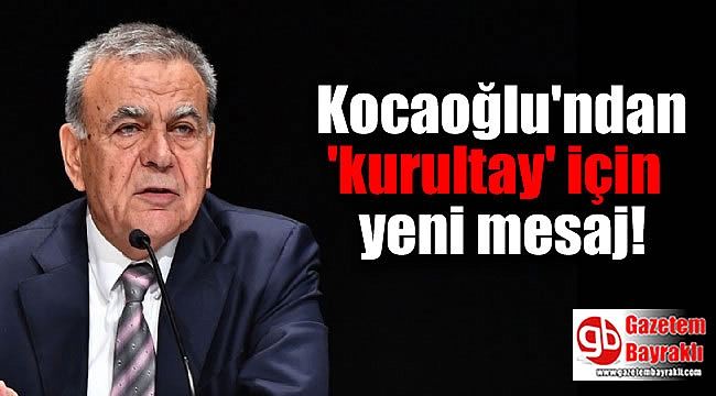 Kocaoğlu'ndan 'kurultay' için yeni mesaj