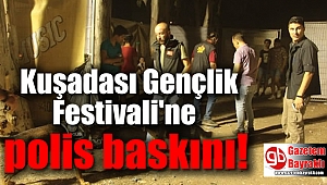 Kuşadası Gençlik Festivali'ne polis baskını
