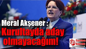 Meral Akşener'den flaş açıklama: Kurultayda aday olmayacağım