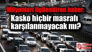 Milyonları ilgilendiren haber: Kasko hiçbir masrafı karşılamayacak mı