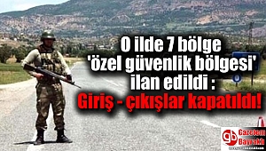 O ilde 7 bölge 'özel güvenlik bölgesi' ilan edildi : Giriş çıkışlar kapatıldı