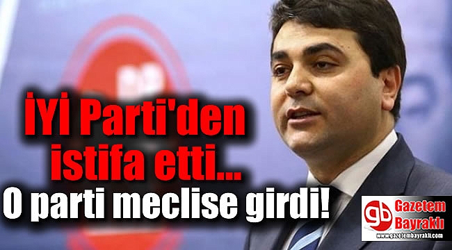O isim İYİ Parti'den istifa etti o parti meclise girdi