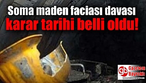 Soma maden faciası davası karar tarihi belli oldu