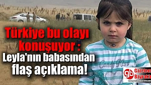 Türkiye bu olayı konuşuyor : Leyla'nın babasından flaş açıklama