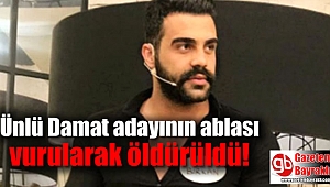 Ünlü Damat adayının ablası vurularak öldürüldü