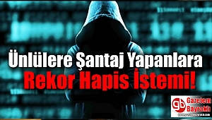 Ünlülere Şantaj Yapanlara Rekor Hapis İstemi