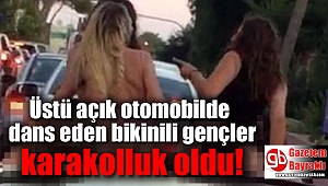 Üstü açık otomobilde dans eden bikinili gençler karakolluk oldu