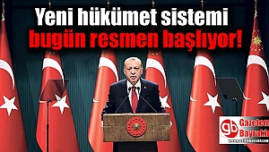 Yeni hükümet sistemi bugün resmen başlıyor