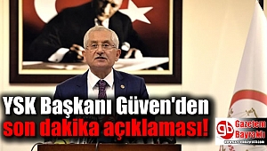 YSK Başkanı Güven'den son dakika açıklaması