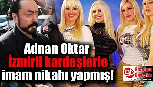 Adnan Oktar İzmirli kardeşlerle imam nikahı yapmış