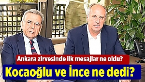 Ankara zirvesinde ilk mesajlar ne oldu? Kocaoğlu ve İnce ne dedi?