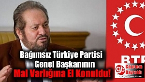 Bağımsız Türkiye Partisi Genel Başkanının Mal Varlığına El Konuldu